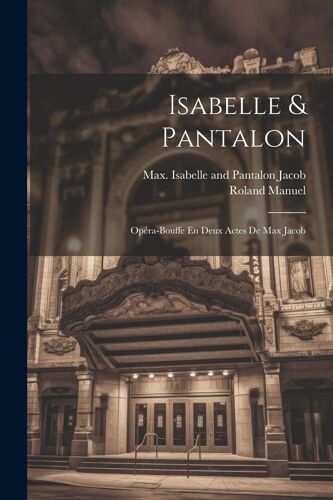 Isabelle & Pantalon; Opéra-Bouffe En Deux Actes De Max Jacob