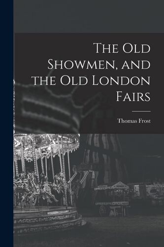 The Old Showmen, And The Old London Fairs