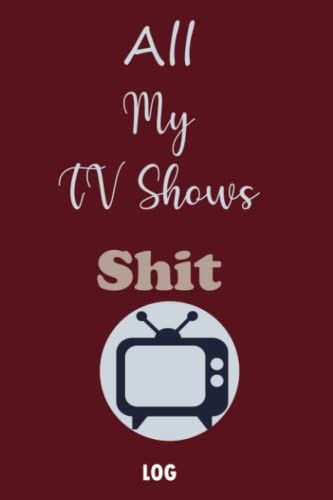 All My Tv Shows Shit: Tv Show, Series Tracker, Favorites Series To Watch, Cool Gifts For Tv Lovers ( Tv Show Log Book )