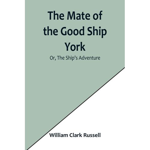 The Mate Of The Good Ship York; Or, The Ship's Adventure