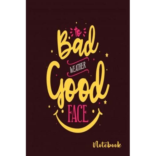 Notebook - To Bad Weather Good Face: Notebook Journal_ 6 X 9 114 Pages Lined Journal Notebook Perfect Size