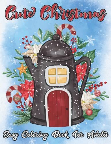 Cute Christmas Easy Coloring Book For Adults: Beautiful Xmas Objects, Festive Holiday Atmosphere, Winter Scene, Flower, Present And Many More Pages To ... Santa, Snowman, Snowflake Coloring Workbook
