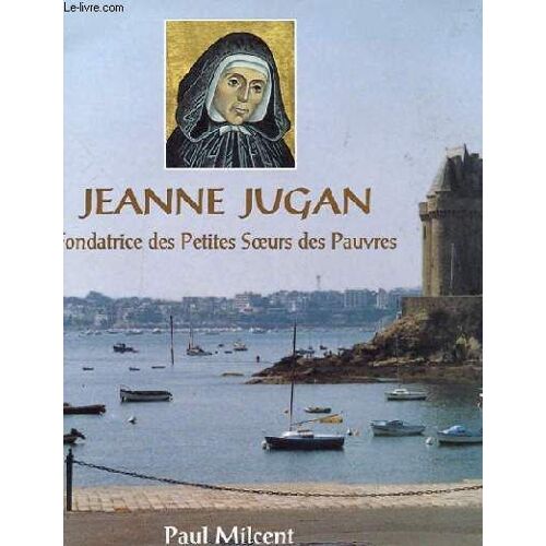 Jeanne Jugan Fondatrice Des Petites Soeurs Des Pauvres