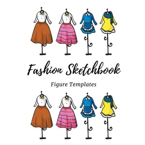 Fashion Sketchbook Figure Templates: Fashion Design Sketch Book With Different Figure Templates For Quickly & Easily Sketching Your Fashion Design Styles