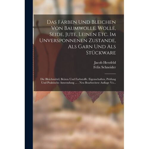 Das Färben Und Bleichen Von Baumwolle. Wolle, Seide, Jute, Leinen Etc. Im Unversponnenen Zustande, Als Garn Und Als Stückware: Die Bleichmittel, ... ... . Neu Bearbeeitete Auflage Vo...