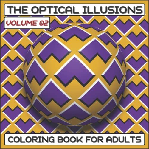 The Optical Illusions Coloring Book (Volume 02): For Adults, Abstract, Geometric And 3d Patterns, Optical Illusion Elements, 3d Swirls, Geometrical Intertwining Distortions ...