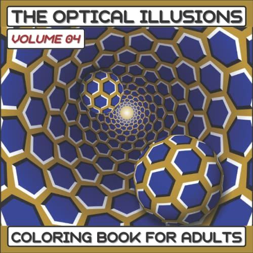The Optical Illusions Coloring Book (Volume 04): For Adults, Abstract, Geometric And 3d Patterns, Optical Illusion Elements, 3d Swirls, Geometrical Intertwining Distortions ...