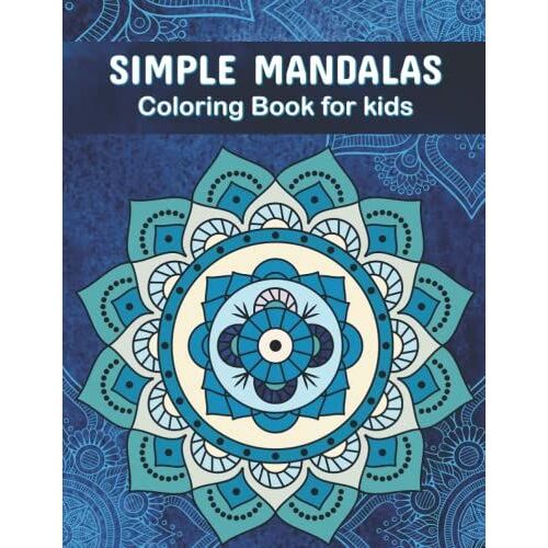 Simple Mandalas Coloring Book For Kids: Stress Relief And Relaxation Fun Activity Book With Easy Mandala Design For Boys, Girls, Kids Ages 8-12
