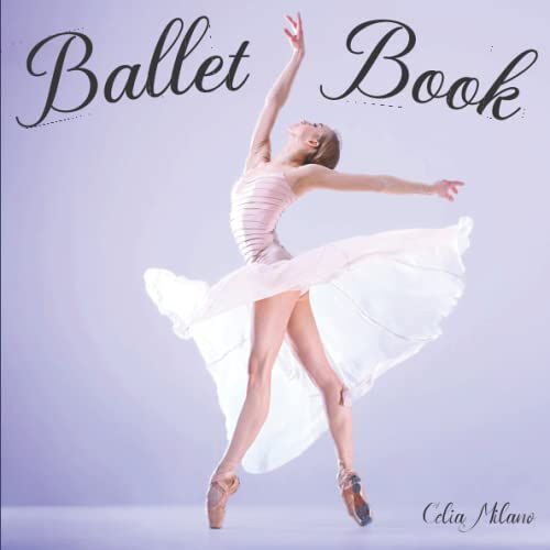 Ballet Book: An Illustrated Book. A Ballerina Picture Book With Ballerina Photography And Dance History. For Dance And Ballet Lovers Girls, Kids, ... Dance. A Ballerina Book About Ballet Dance.