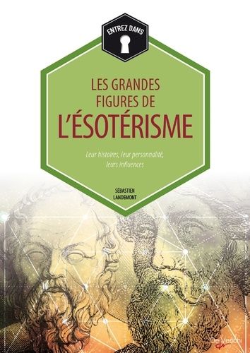 Les Grandes Figures De L'ésotérisme - Leur Histoire, Leur Personnalité, Leurs Influences