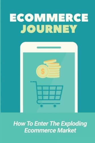 Ecommerce Journey: How To Enter The Exploding Ecommerce Market