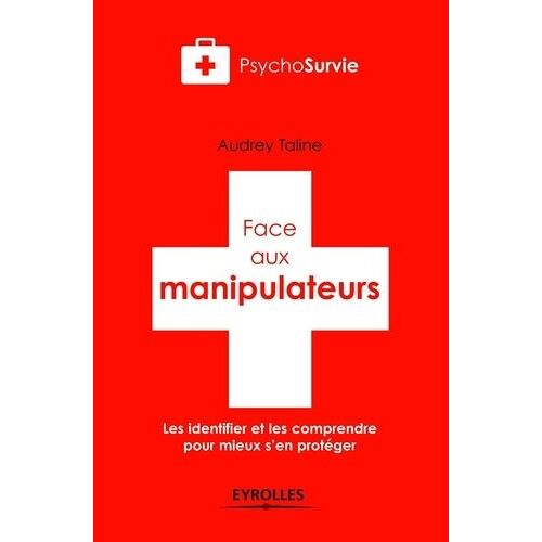 Face Aux Manipulateurs - Les Identifier Et Les Comprendre Pour Mieux S'en Protéger