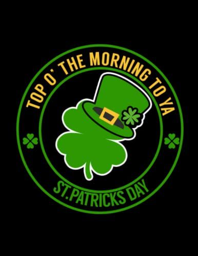 Top O' The Morning To Ya St. Patrick's Day: Funny Irish Day Writing Books St Patrick Books Composition Her College Ruled Notes Notebook Women Interesting Supplies Paperback Holidays Idea