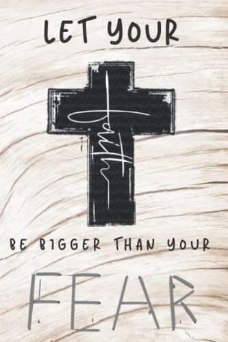 Let Your Faith Be Bigger Than Your Fear: Faith, Bigger, Journal, Fear, Notebook, Christians, Women, Men, Youth