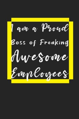 I Am A Proud Boss Of Freaking Awesome Employees: Lined Journal, Funny Gag Gifts For Men And Women, Office Journal, Gifts For Coworker Best Gag ... ... Gag Book, Coebookworker Notebook, 120 Pages
