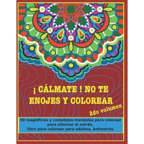 ¡ Cálmate ! No Te Enojes Y Colorear, 2do Volumen: 50 Magníficos Y Complejos Mandalas Para Colorear Para Eliminar El Estrés, Libro Para Colorear Para Adultos, Antiestrés