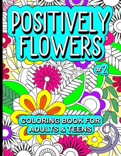 Positively Flowers Coloring Book For Adults & Teens, #2: Intricate And Beautiful Floral Designs With Positive Messages & Hope. Perfect For Stress ... Makes A Great & Fun Gift For Anyone.