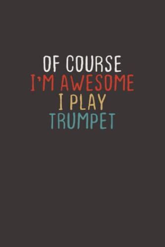 Of Course I'm Awesome I Play Trumpet: Funny Retro Saying Novelty Design / Blank And Lined Notebook Journal For Women / 100 Pages, 6x9 Inches / Funny Birthday Gift Idea For Girls