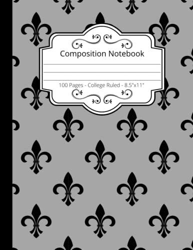 Composition Notebook: 100 College Ruled Pages - 8.5"X11" - Fleur De Lis Design On Cover - Gray And Black - For Students Or Teachers - French Design Creative Writing Journal Book