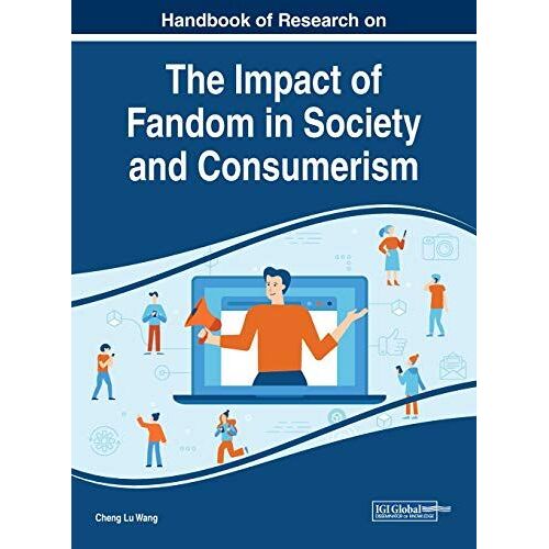 Handbook Of Research On The Impact Of Fandom In Society And Consumerism