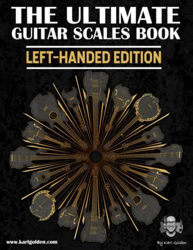 The Ultimate Guitar Scales Book (Left-Handed Edition): Essential For Every Guitar Player (The Ultimate Left-Handed Guitar Books)