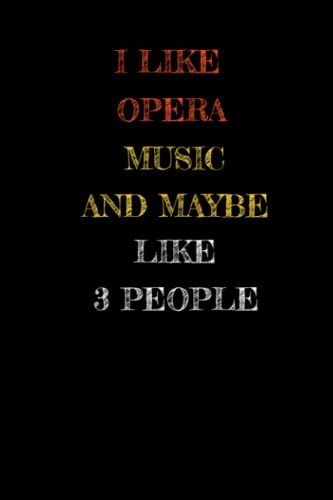 I Like Opera And Maybe Like 3 People: Funny Lined Journal / Funny Lined Notebook, Notebook Gift 6 X 9 ,120 Pages Soft Cover, Matte Finish