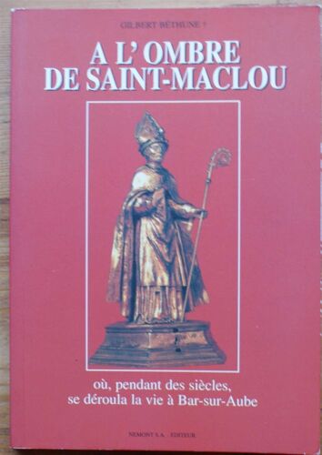 A L'ombre De Saint-Maclou - Où, Pendant Des Siècles, Se Déroula La Vie À Bar-Sur-Aube