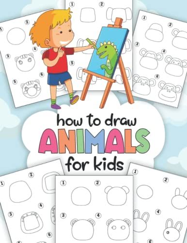 How To Draw Animals For Kids: Learn How To Draw, A Fun And Simple Step-By-Step Guide To Drawing Cute Animals : Dogs, Cats, Pigs And Other Creatures (How To Draw Series)