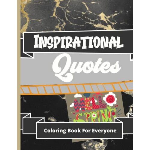 Inspirational Colouring Book For Everyone: Amazing Quotes Coloring Book For Grown Up,A Motivational And, Calming Quotes Coloring Book For Teenagers, ... For Relaxing And, Building Confidence,