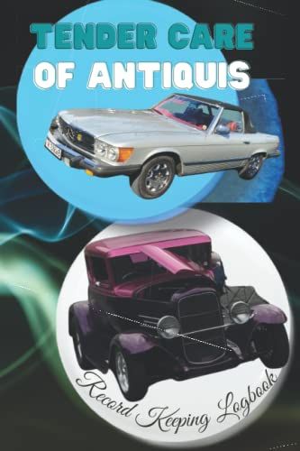 Tender Care Of Antiques Record Keeping Logbook: Vehicle Id,Maintenance Checklist,Schedule,Auto Expense Checklist,Second Vehicle Log,Mileage Tracker,Contacts List,Notes