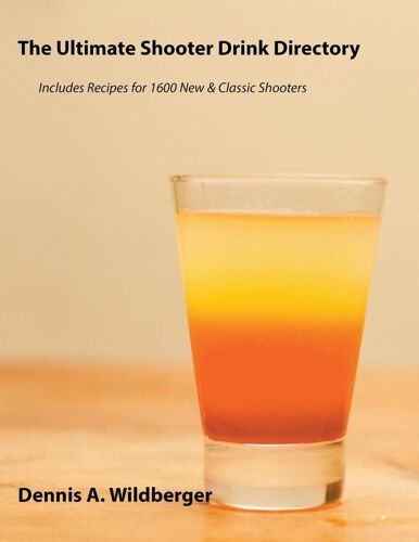 The Ultimate Shooter Drink Directory - Recipes For 1600 New And Classic Shooter Drinks