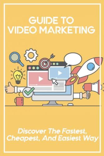 Guide To Video Marketing: Discover The Fastest, Cheapest, And Easiest Way