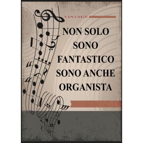 Non Solo Sono Fantastico Sono Anche Organista: Quaderno Di Musica Per Organo | 13 Pentagrammi | 110 Pagine | Grande Formato A4 | Copertina Vintage | Taccuino Con Carta Manoscritta