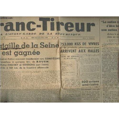 France-Tireur - 4e Année N°47 Merc. 30 Août 1944 - La Bataille De La Seine Est Gagnée - 753.000 Kgs De Vivres Et De Produits Pharmaceutiques Arrivent Aux Halles - La Nation A La Certitude D Être Bel(...)