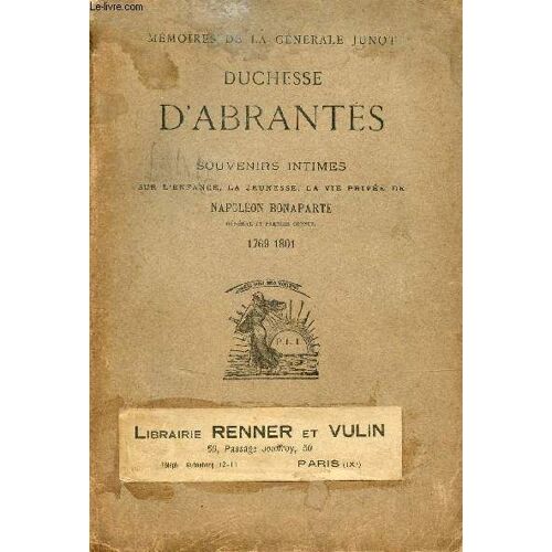 Mémoires De La Générale Junot Duchesse D Abrantès Souvenirs Intimes Sur L Enfance, La Jeunesse, La Vie Privée De Napoléon Bonaparte Général Et Premier Consul 1769-1801.