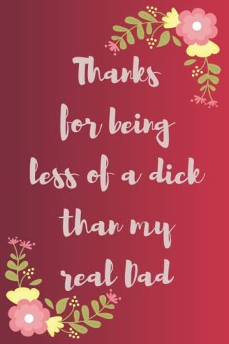Thanks For Being Less Of A Dick Than My Real Dad: Funny Gag Gift Notebook Journal For Co-Workers, Friends And Family