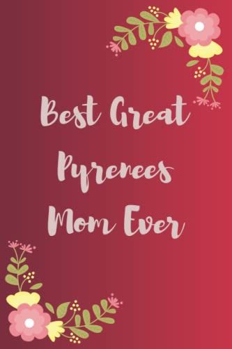 Best Great Pyrenees Mom Ever: Funny Gag Gift Notebook Journal For Co-Workers, Friends And Family