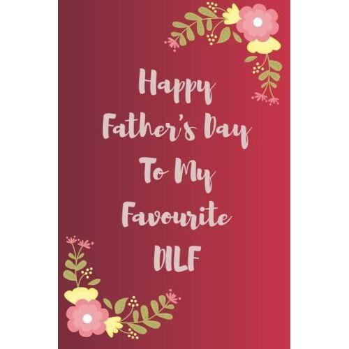 Happy Father's Day To My Favourite Dilf: Lined Notebook For Fathers, Gift Ideas From Wife, Son, Daughter