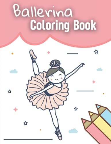Ballerina Coloring Book: Simple Illustrations To Color For Little Girls With A Passion For Ballet Dancing