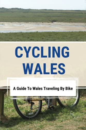 Cycling Wales: A Guide To Wales Traveling By Bike