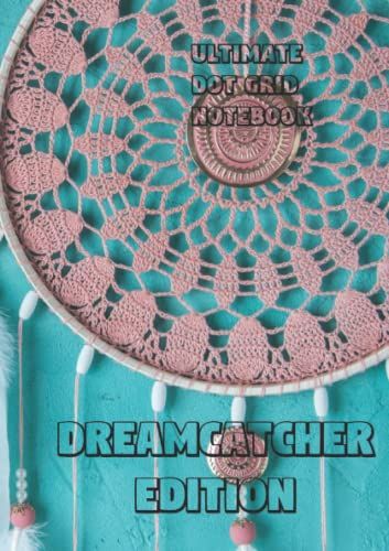 Ultimate Dot Grid Notebook: Dreamcatcher Edition