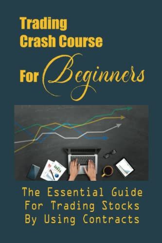 Trading Crash Course For Beginners: The Essential Guide For Trading Stocks By Using Contracts