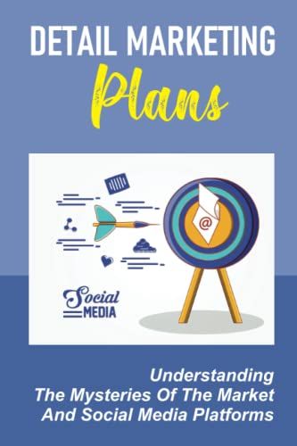 Detail Marketing Plans: Understanding The Mysteries Of The Market And Social Media Platforms