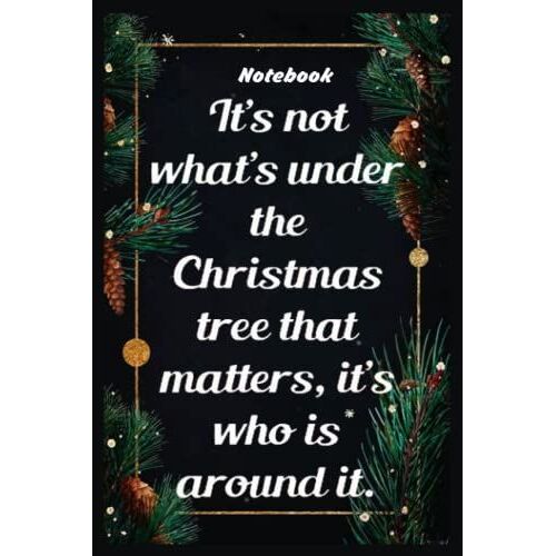 Notebook - Its Not Whats Under The Christmas Tree That Matters, Its Who Is Around It: Merry Christmas Funny Notebook With Inspirational Quote_6x9" 114 Paper