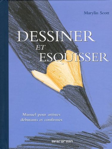 Dessiner Et Esquisser - Manuel Pour Artistes Débutants Et Confirmés