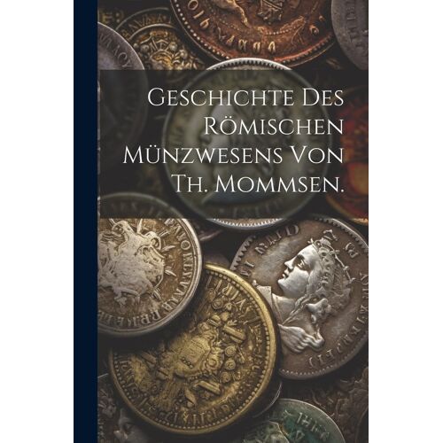 Geschichte Des Römischen Münzwesens Von Th. Mommsen.