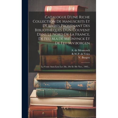 Catalogue D'une Riche Collection De Manuscrits Et De Livres Provenant Des Bibliothèques D'un Couvent Dans Le Nord De La France, De Feu M.A.De Meunynck