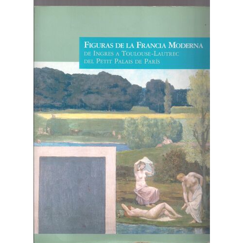 Figuras De La Francia Moderna: De Ingres A Touluse-Lautrec, Del Petit Palais De Paris