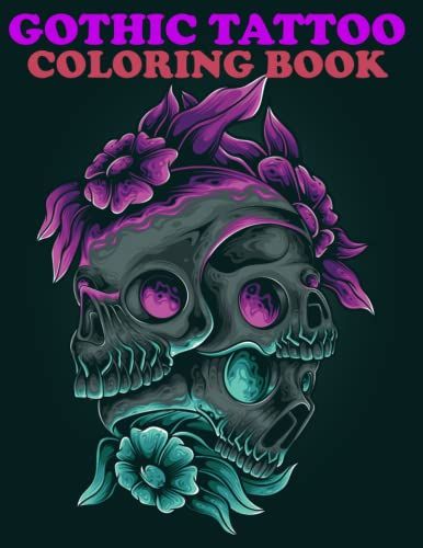 Gothic Tattoo Coloring Book: Beautiful Skulls, Animals, Flowers, Dragons, And Roses Scenes Designs To Color And Relax .