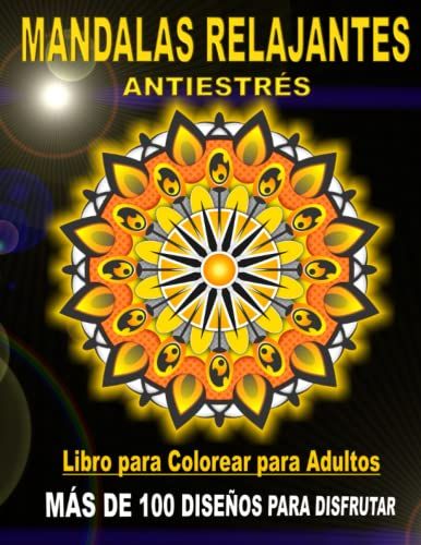 Mandalas Relajantes Antiestrés: Más De 100 Diseños De Los Mandalas Más Hermosos. Un Perfecto Y Relajante Libro Para Colorear Que Encontrarás Tanto ... Colorees Este Libro De Mandalas, Sentirás Un
